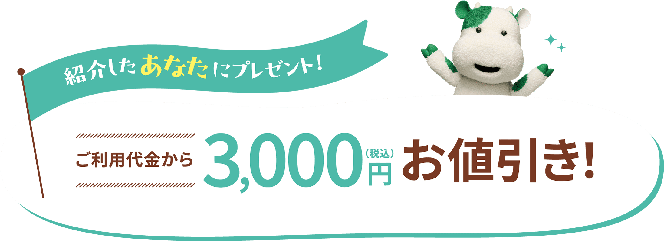 【紹介したあなたにプレゼント！】ご利用代金から3,000円（税込）お値引き！※3,000ポイントの付与となる場合がございます。※ご紹介いただいたお友だち・ご親類の方のご利用後に適用となります。