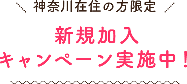 神奈川在住の方限定 新規加入キャンペーン実施中